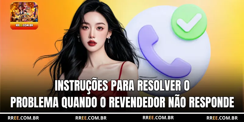 Instruções para resolver o problema quando o revendedor não responde