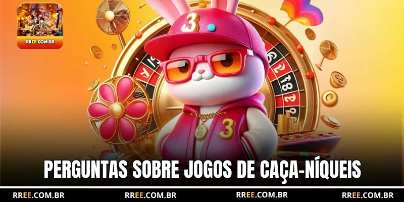 Perguntas sobre jogos de caça-níqueis