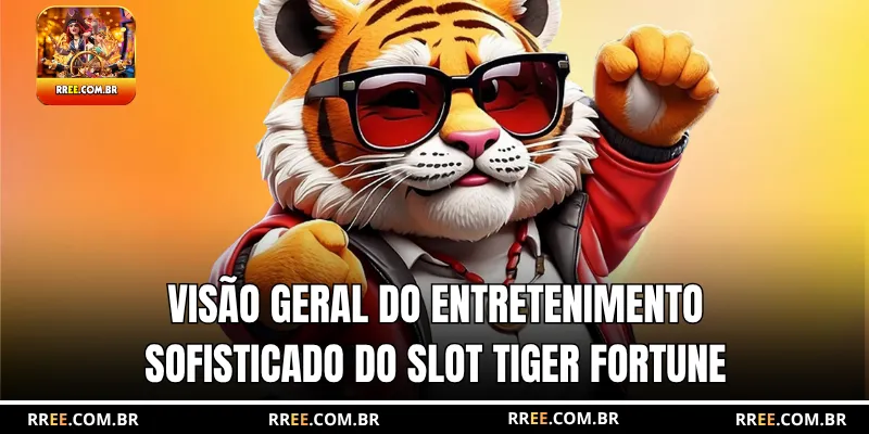 Visão geral do entretenimento sofisticado do Slot Tiger Fortune